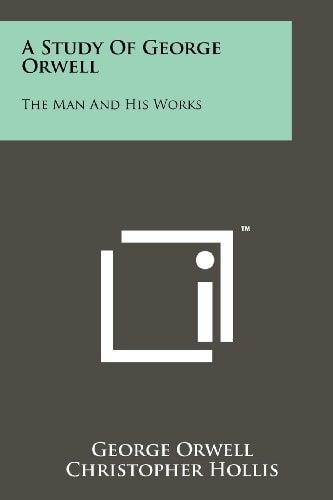 A Study of George Orwell The Man and His Works