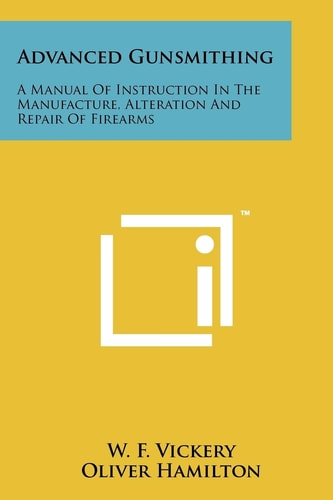 Advanced Gunsmithing A Manual Of Instruction In The Manufacture, Alteration And Repair Of Firearms
