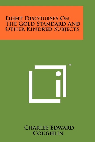 Eight Discourses On The Gold Standard And Other Kindred Subjects