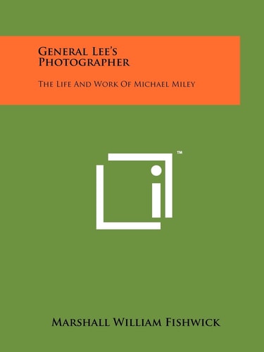 General Lee's Photographer The Life And Work Of Michael Miley