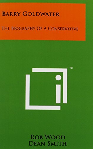 Barry Goldwater The Biography Of A Conservative