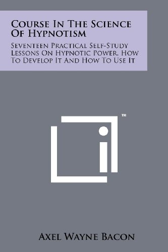 Course In The Science Of Hypnotism Seventeen Practical Self-Study Lessons On Hypnotic Power, How To Develop It And How To Use It