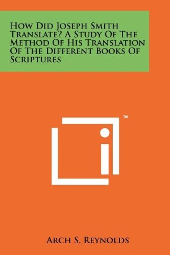 How Did Joseph Smith Translate? a Study of the Method of His Translation of the Different Books of Scriptures