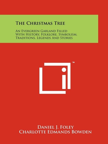 The Christmas Tree An Evergreen Garland Filled With History, Folklore, Symbolism, Traditions, Legends And Stories