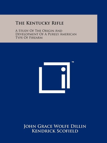 The Kentucky Rifle A Study Of The Origin And Development Of A Purely American Type Of Firearm