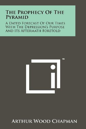 The Prophecy of the Pyramid A Dated Forecast of Our Times with the Depression's Purpose and Its Aftermath Foretold
