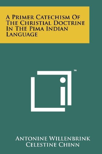 A Primer Catechism Of The Christial Doctrine In The Pima Indian Language
