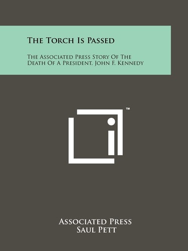 The Torch Is Passed The Associated Press Story Of The Death Of A President, John F. Kennedy
