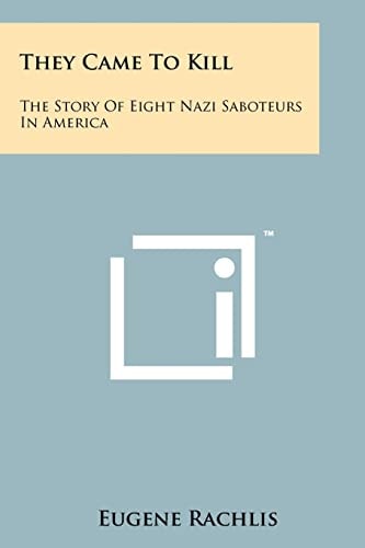 They Came To Kill The Story Of Eight Nazi Saboteurs In America