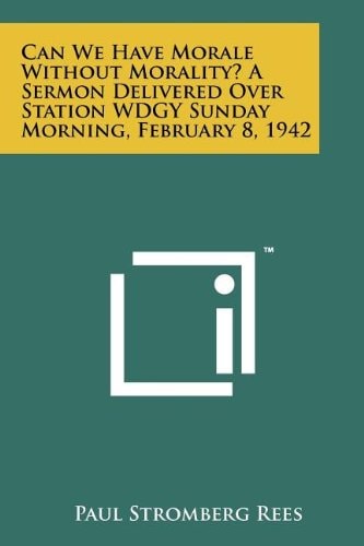 Can We Have Morale Without Morality? a Sermon Delivered Over Station Wdgy Sunday Morning, February 8, 1942