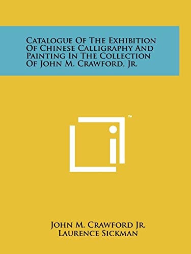 Catalogue Of The Exhibition Of Chinese Calligraphy And Painting In The Collection Of John M. Crawford, Jr.