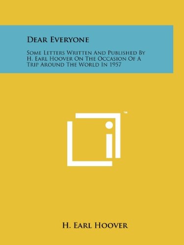 Dear Everyone Some Letters Written and Published by H. Earl Hoover on the Occasion of a Trip Around the World In 1957