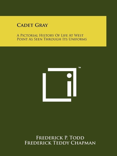 Cadet Gray A Pictorial History Of Life At West Point As Seen Through Its Uniforms