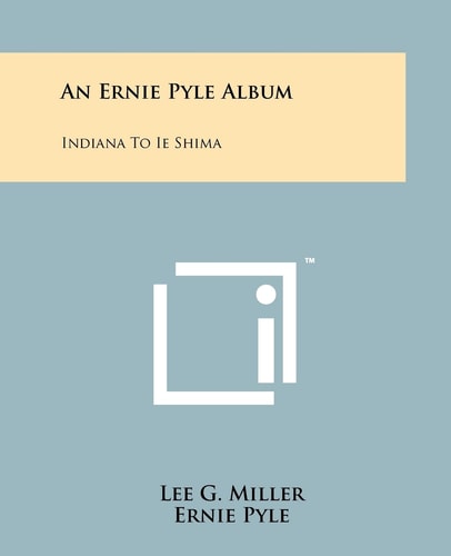An Ernie Pyle Album Indiana to Ie Shima