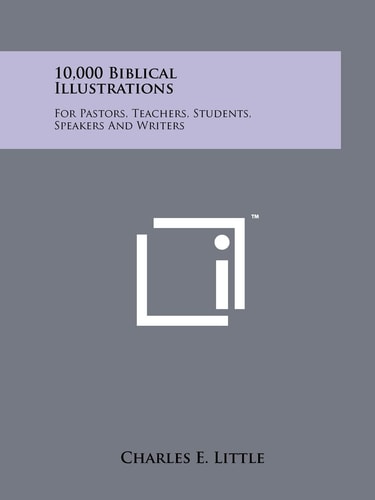 10,000 Biblical Illustrations For Pastors, Teachers, Students, Speakers And Writers
