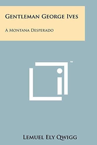 Gentleman George Ives A Montana Desperado