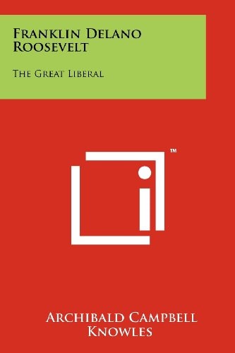 Franklin Delano Roosevelt The Great Liberal