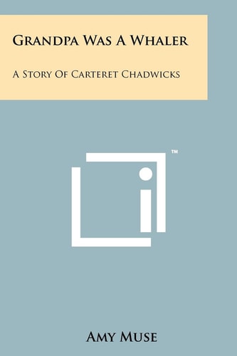 Grandpa Was A Whaler A Story Of Carteret Chadwicks