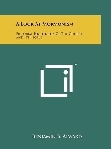 A Look at Mormonism Pictorial Highlights of the Church and Its People