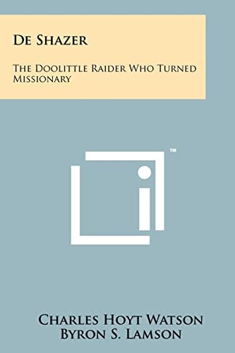 De Shazer The Doolittle Raider Who Turned Missionary