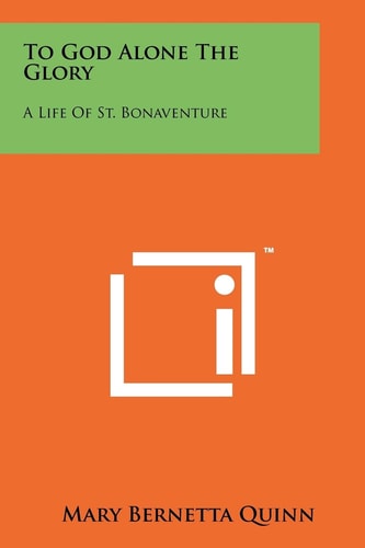 To God Alone The Glory A Life Of St. Bonaventure