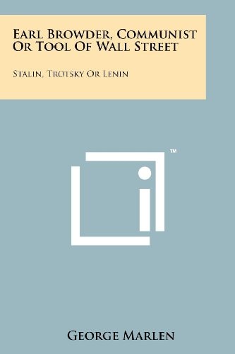 Earl Browder, Communist Or Tool of Wall Street Stalin, Trotsky Or Lenin