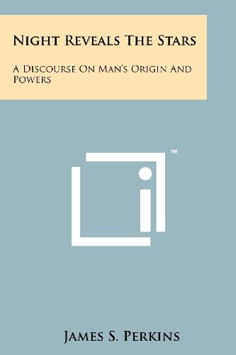 Night Reveals the Stars A Discourse on Man's Origin and Powers