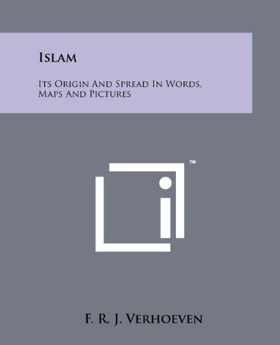 Islam Its Origin and Spread in Words, Maps and Pictures