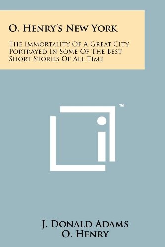 O. Henry's New York The Immortality Of A Great City Portrayed In Some Of The Best Short Stories Of All Time