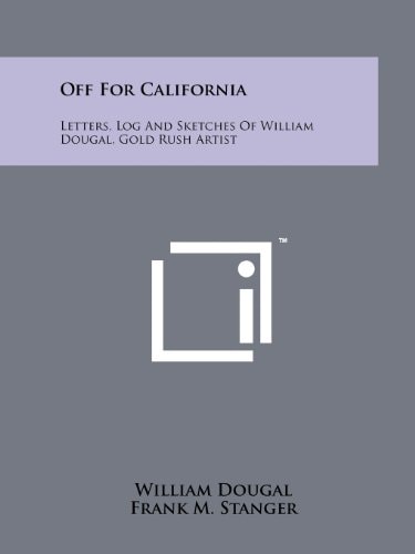 Off For California Letters, Log And Sketches Of William Dougal, Gold Rush Artist
