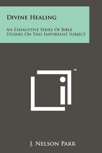 Divine Healing An Exhaustive Series Of Bible Studies On This Important Subject