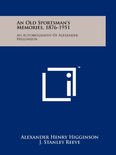 An Old Sportsman's Memories, 1876-1951 An Autobiography Of Alexander Higginson