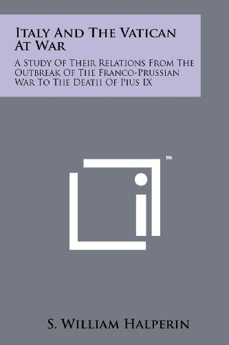 Italy and the Vatican at War A Study of Their Relations from the Outbreak of the Franco-Prussian War to the Death of Pius Ix