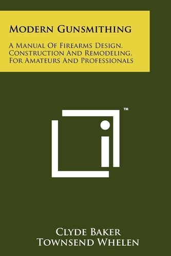 Modern Gunsmithing A Manual Of Firearms Design, Construction And Remodeling, For Amateurs And Professionals