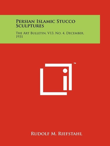 Persian Islamic Stucco Sculptures The Art Bulletin, V13, No. 4, December, 1931