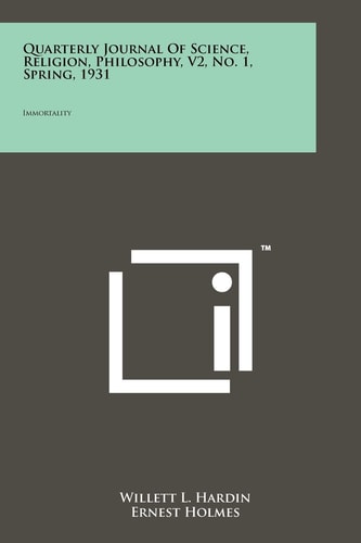 Quarterly Journal Of Science, Religion, Philosophy, V2, No. 1, Spring, 1931 Immortality