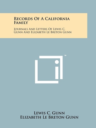 Records of a California Family Journals and Letters of Lewis C. Gunn and Elizabeth Le Breton Gunn