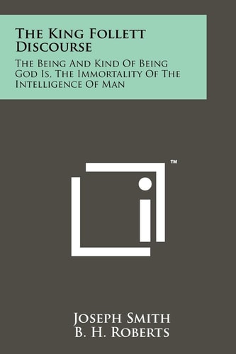 The King Follett Discourse The Being And Kind Of Being God Is, The Immortality Of The Intelligence Of Man