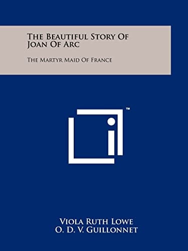The Beautiful Story of Joan of Arc The Martyr Maid of France