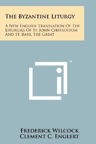 The Byzantine Liturgy A New English Translation Of The Liturgies Of St. John Chrysostom And St. Basil The Great