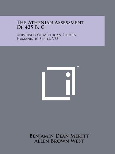 The Athenian Assessment Of 425 B. C. University Of Michigan Studies, Humanistic Series, V33