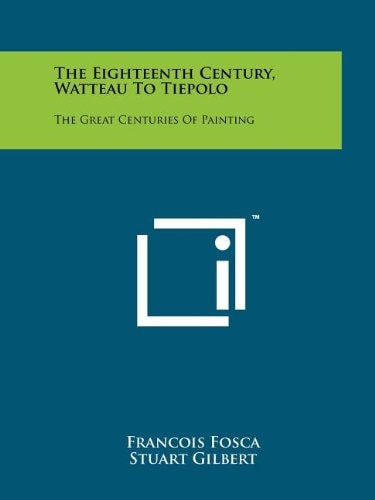 The Eighteenth Century, Watteau to Tiepolo The Great Centuries of Painting