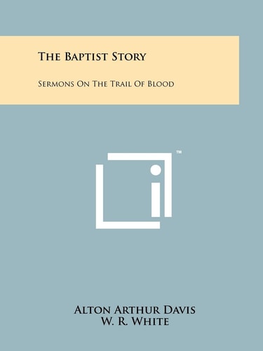 The Baptist Story Sermons On The Trail Of Blood