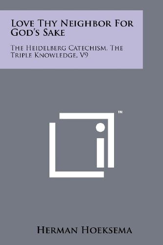 Love Thy Neighbor for God's Sake The Heidelberg Catechism, the Triple Knowledge, V9