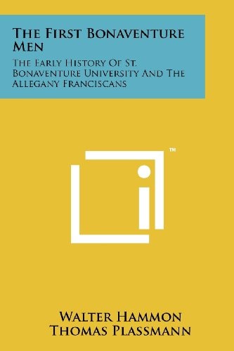 The First Bonaventure Men The Early History of St. Bonaventure University and the Allegany Franciscans