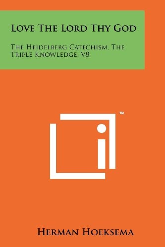 Love the Lord Thy God The Heidelberg Catechism, the Triple Knowledge, V8