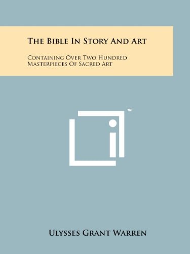 The Bible in Story and Art Containing Over Two Hundred Masterpieces of Sacred Art