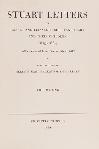 Stuart Letters of Robert and Elizabeth Sullivan Stuart and Their Children V1, 1819-1864 With an Undated Letter Prior to July 21, 1813