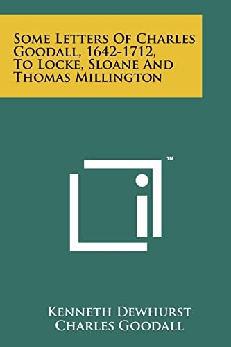 Some Letters of Charles Goodall, 1642-1712, to Locke, Sloane and Thomas Millington