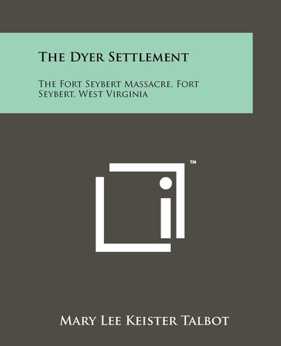 The Dyer Settlement The Fort Seybert Massacre, Fort Seybert, West Virginia
